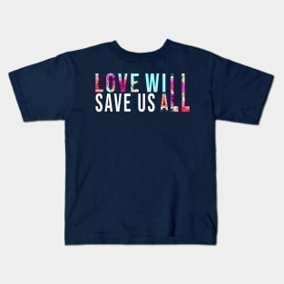 LOVE WILL SAVE US T-Shirt Gift Kids T-Shirt